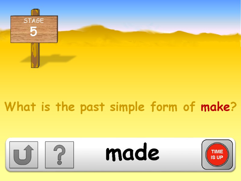 What is the past simple form of make? TIME IS UP made